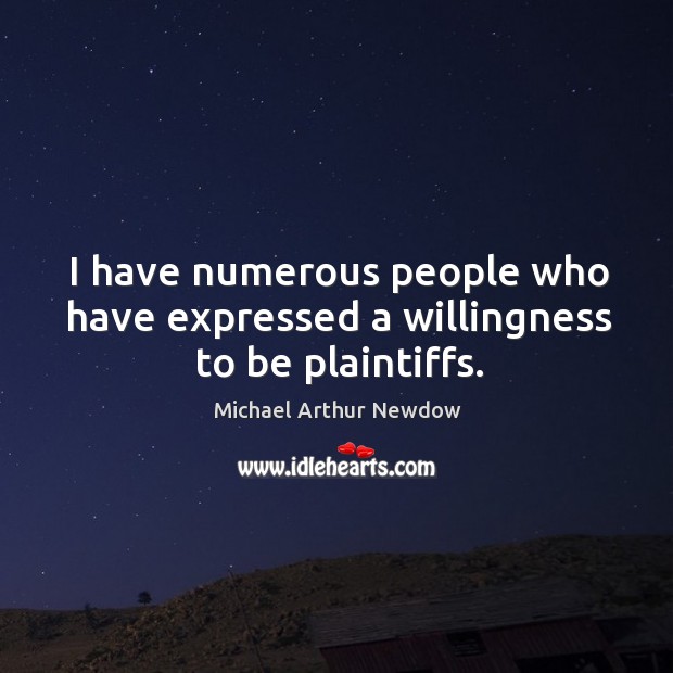 I have numerous people who have expressed a willingness to be plaintiffs. Michael Arthur Newdow Picture Quote