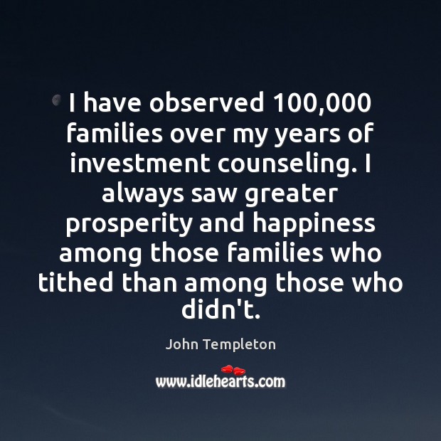 I have observed 100,000 families over my years of investment counseling. I always John Templeton Picture Quote
