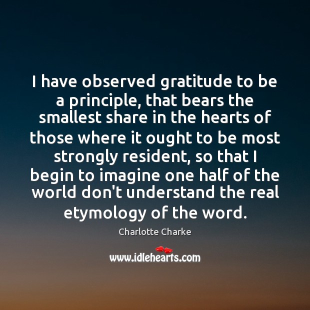 I have observed gratitude to be a principle, that bears the smallest Image