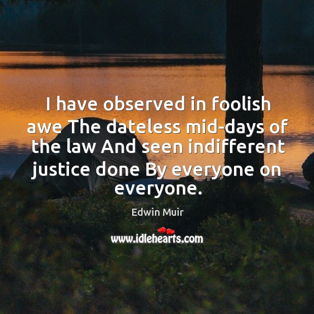 I have observed in foolish awe The dateless mid-days of the law Image
