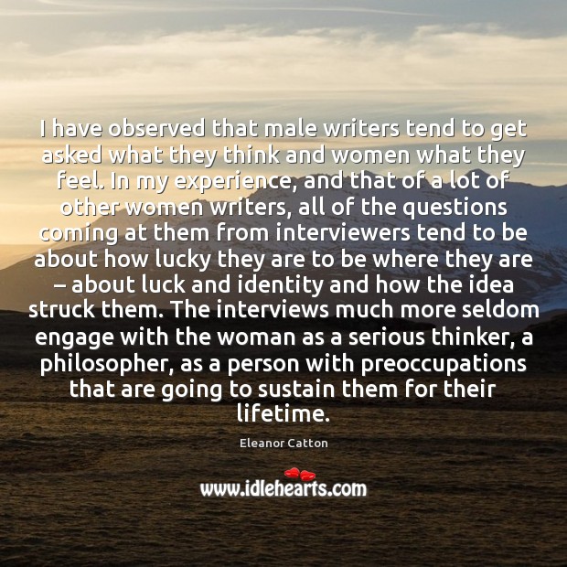 I have observed that male writers tend to get asked what they Eleanor Catton Picture Quote