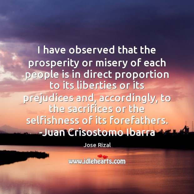 I have observed that the prosperity or misery of each people is Jose Rizal Picture Quote