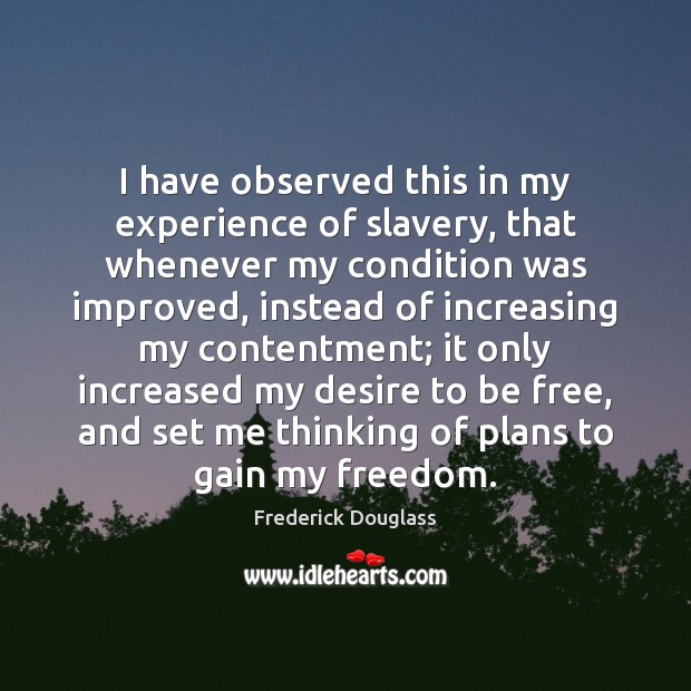 I have observed this in my experience of slavery, that whenever my Frederick Douglass Picture Quote