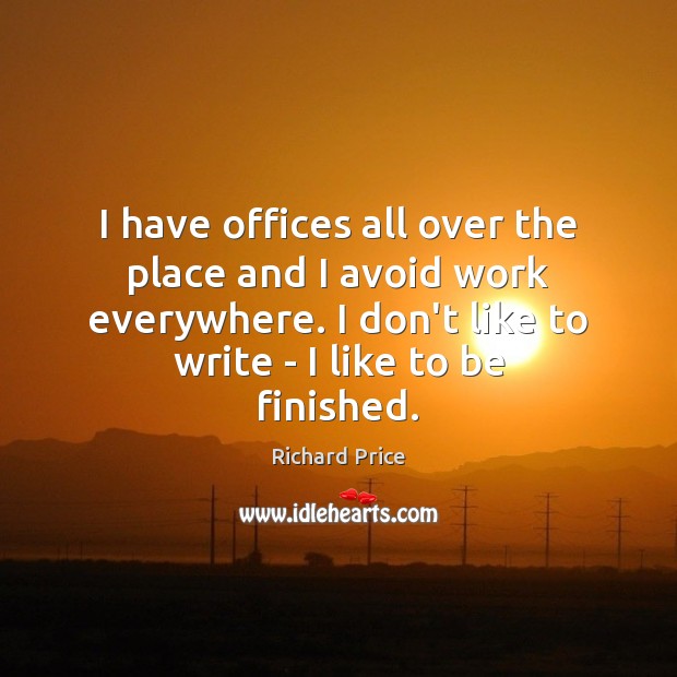 I have offices all over the place and I avoid work everywhere. Richard Price Picture Quote