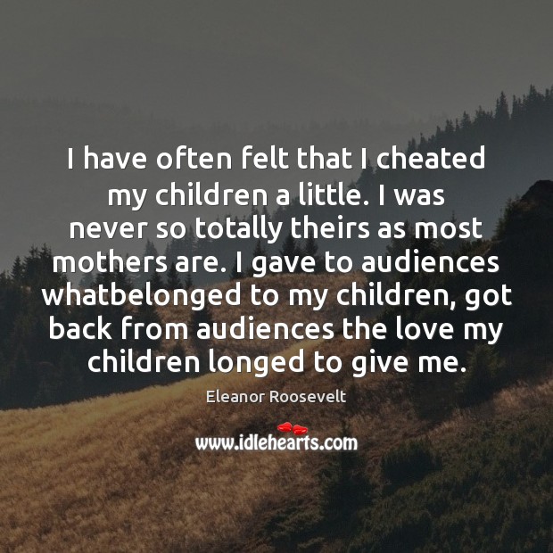 I have often felt that I cheated my children a little. I Image