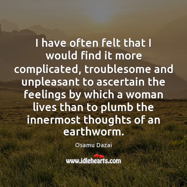 I have often felt that I would find it more complicated, troublesome Osamu Dazai Picture Quote