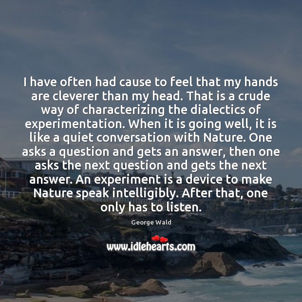 I have often had cause to feel that my hands are cleverer George Wald Picture Quote
