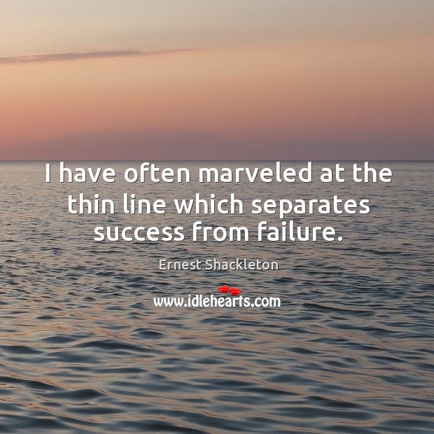 I have often marveled at the thin line which separates success from failure. Ernest Shackleton Picture Quote