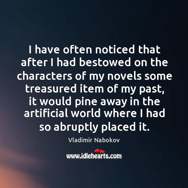 I have often noticed that after I had bestowed on the characters Vladimir Nabokov Picture Quote