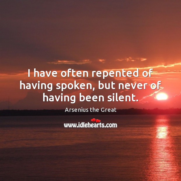 I have often repented of having spoken, but never of having been silent. Image