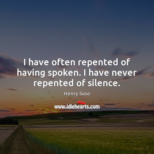 I have often repented of having spoken. I have never repented of silence. Henry Suso Picture Quote