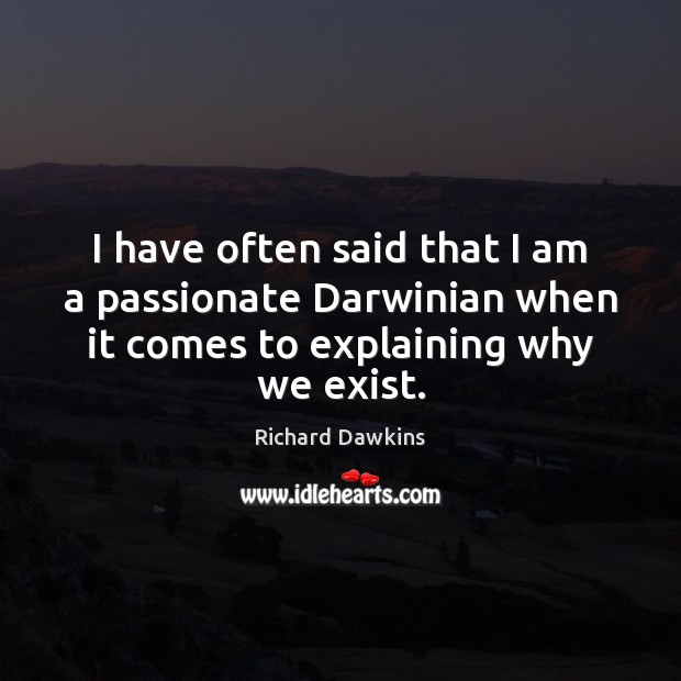 I have often said that I am a passionate Darwinian when it Richard Dawkins Picture Quote