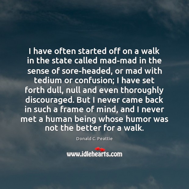 I have often started off on a walk in the state called Donald C. Peattie Picture Quote