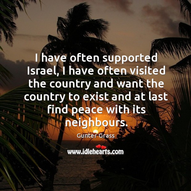 I have often supported israel, I have often visited the country and want the country to Gunter Grass Picture Quote
