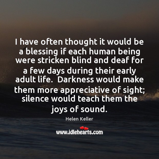 I have often thought it would be a blessing if each human 