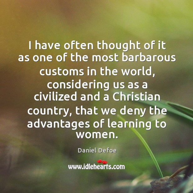 I have often thought of it as one of the most barbarous customs in the world Daniel Defoe Picture Quote
