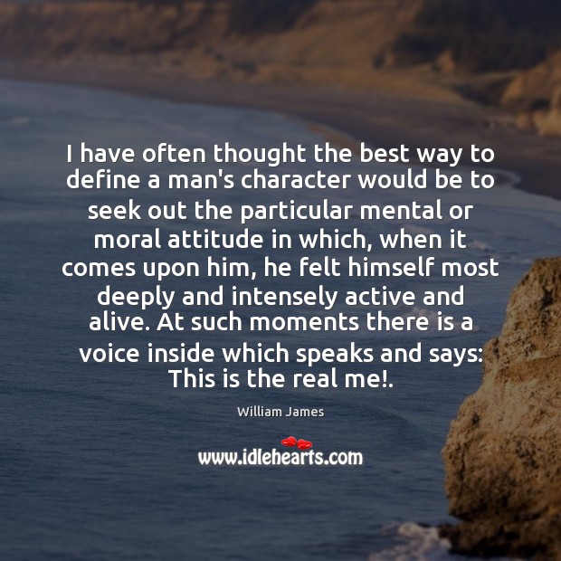 I have often thought the best way to define a man’s character William James Picture Quote