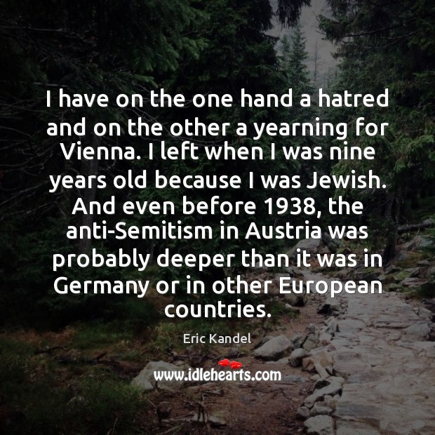 I have on the one hand a hatred and on the other Eric Kandel Picture Quote