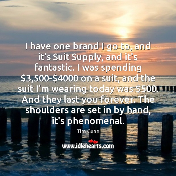 I have one brand I go to, and it’s Suit Supply, and Tim Gunn Picture Quote