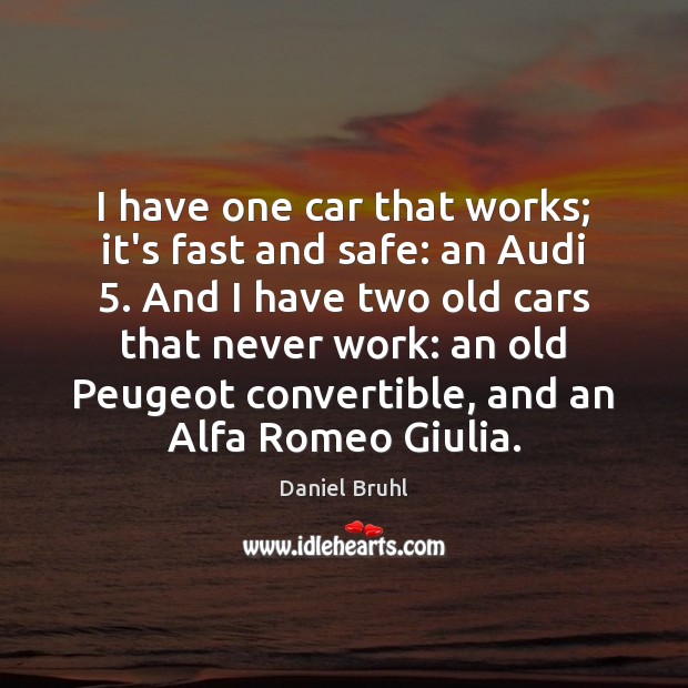 I have one car that works; it’s fast and safe: an Audi 5. Daniel Bruhl Picture Quote