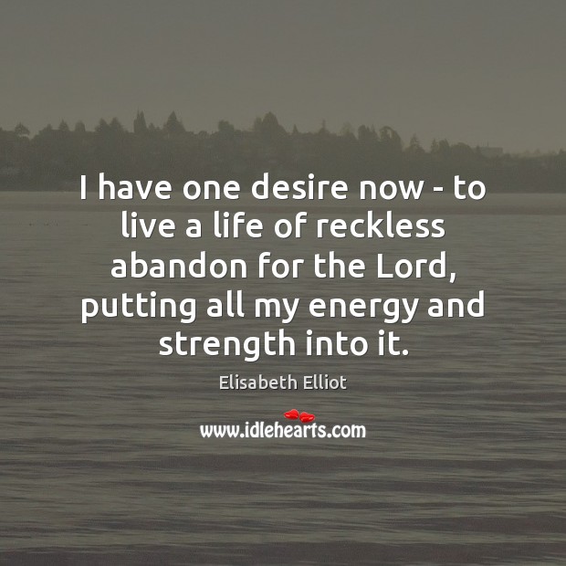 I have one desire now – to live a life of reckless Elisabeth Elliot Picture Quote