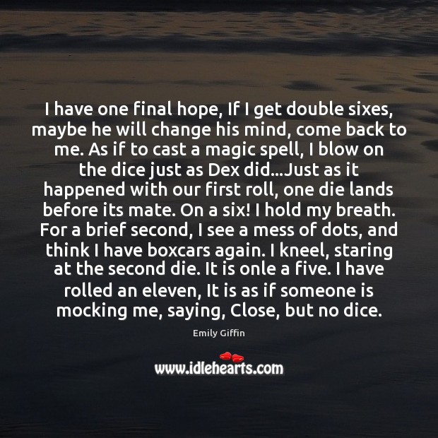 I have one final hope, If I get double sixes, maybe he Emily Giffin Picture Quote