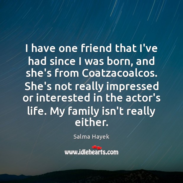 I have one friend that I’ve had since I was born, and Image