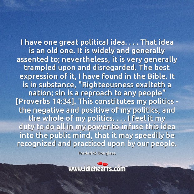 I have one great political idea. . . . That idea is an old one. Frederick Douglass Picture Quote