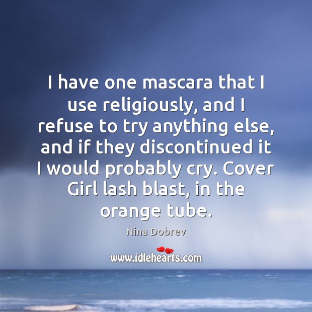 I have one mascara that I use religiously, and I refuse to Nina Dobrev Picture Quote