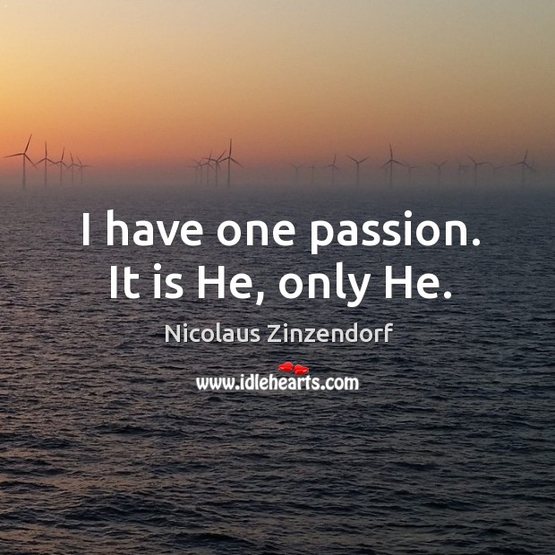 I have one passion. It is He, only He. Nicolaus Zinzendorf Picture Quote