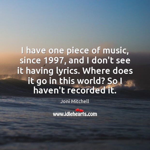 I have one piece of music, since 1997, and I don’t see it Joni Mitchell Picture Quote