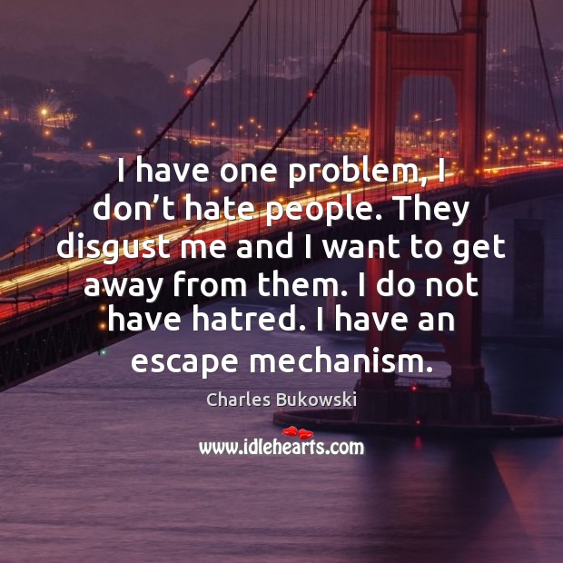 I have one problem, I don’t hate people. They disgust me Charles Bukowski Picture Quote