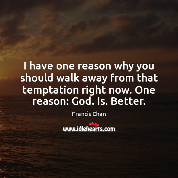 I have one reason why you should walk away from that temptation Francis Chan Picture Quote