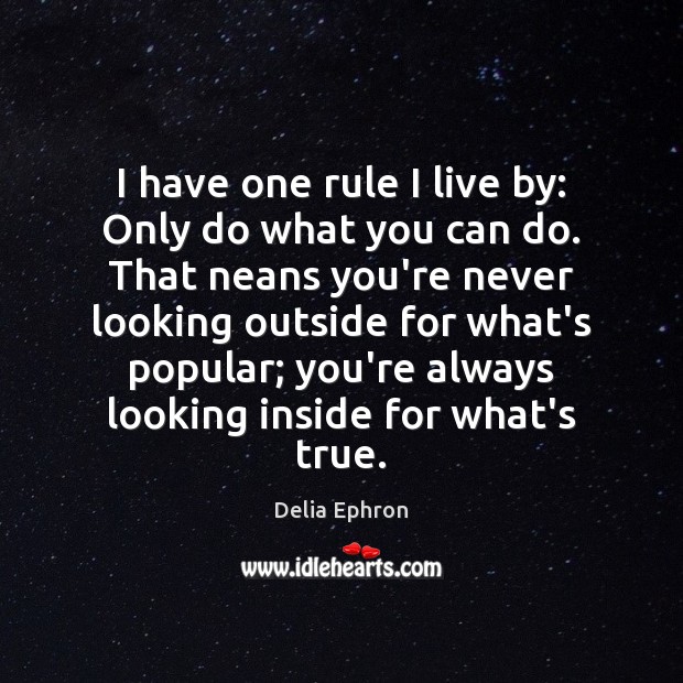 I have one rule I live by: Only do what you can Delia Ephron Picture Quote