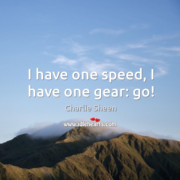 I have one speed, I have one gear: go! Image