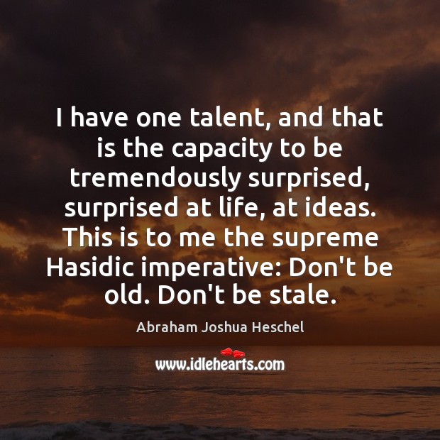 I have one talent, and that is the capacity to be tremendously Abraham Joshua Heschel Picture Quote