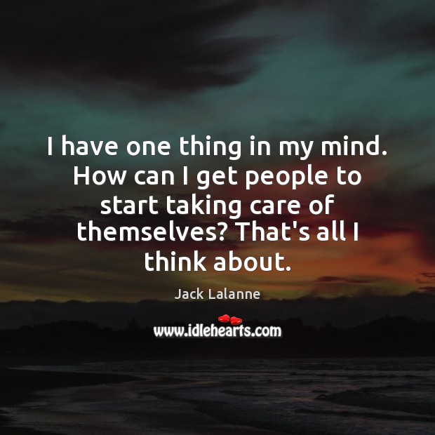 I have one thing in my mind. How can I get people Jack Lalanne Picture Quote