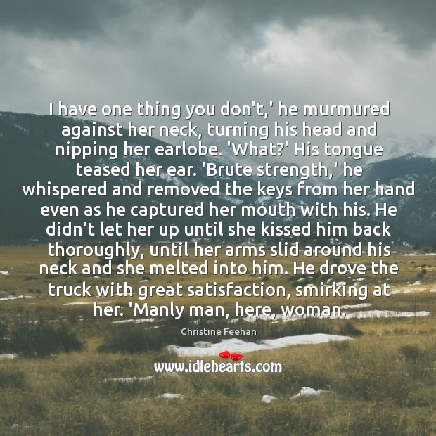 I have one thing you don’t,’ he murmured against her neck, Christine Feehan Picture Quote