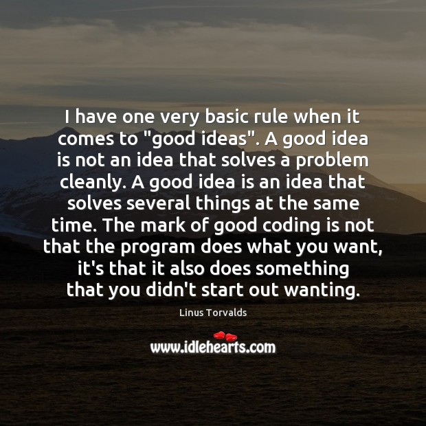 I have one very basic rule when it comes to “good ideas”. Linus Torvalds Picture Quote