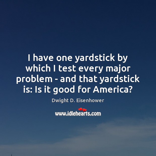 I have one yardstick by which I test every major problem – Image