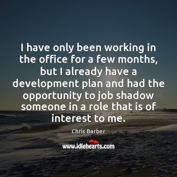 I have only been working in the office for a few months, Chris Barber Picture Quote