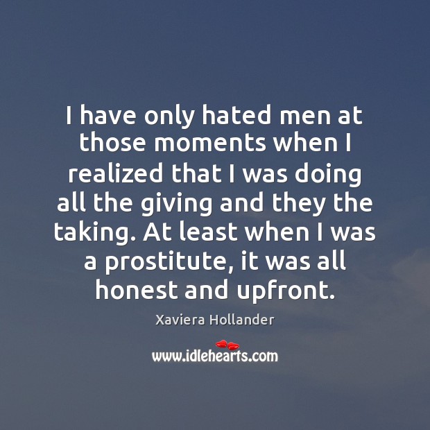 I have only hated men at those moments when I realized that Xaviera Hollander Picture Quote