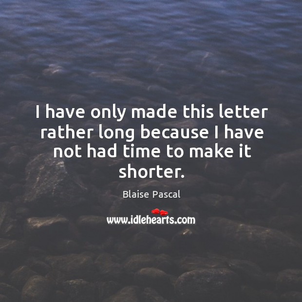 I have only made this letter rather long because I have not had time to make it shorter. Blaise Pascal Picture Quote