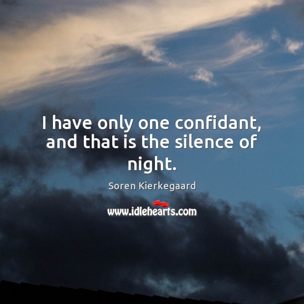 I have only one confidant, and that is the silence of night. Soren Kierkegaard Picture Quote