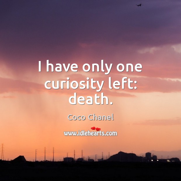 I have only one curiosity left: death. Coco Chanel Picture Quote