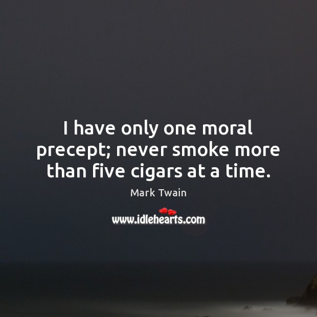 I have only one moral precept; never smoke more than five cigars at a time. Image
