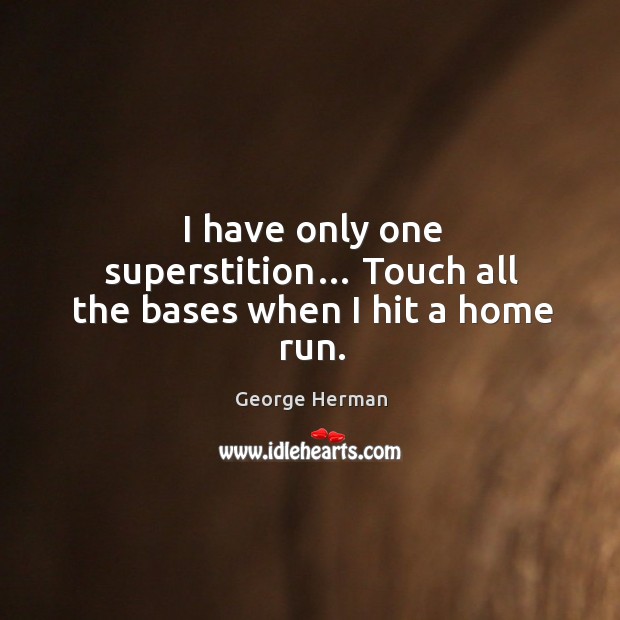 I have only one superstition… touch all the bases when I hit a home run. Image