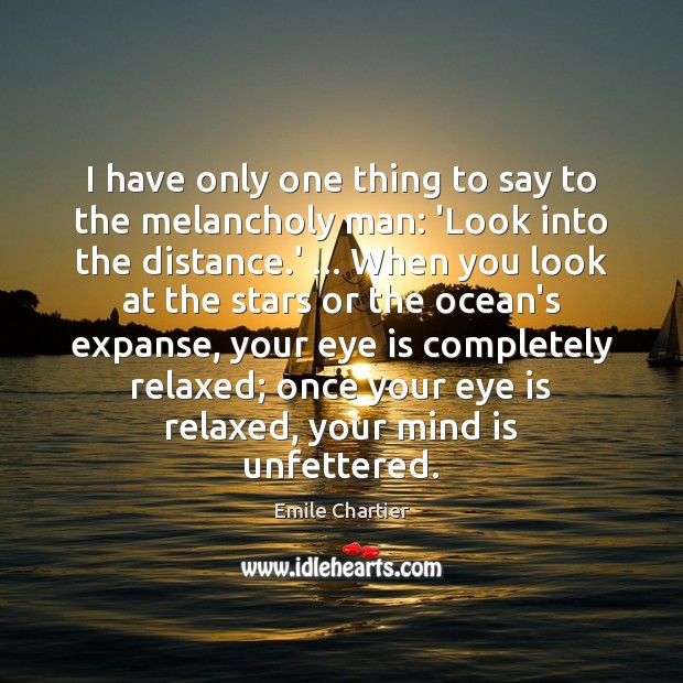 I have only one thing to say to the melancholy man: ‘Look Emile Chartier Picture Quote