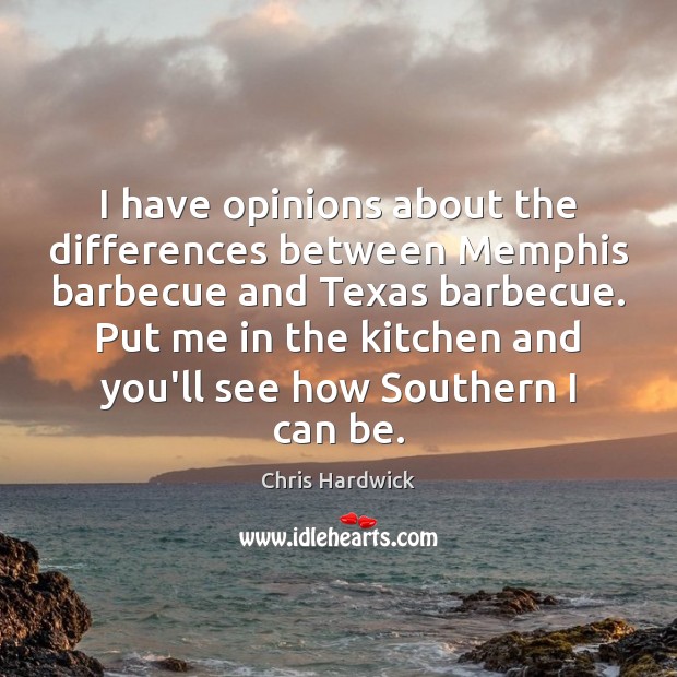 I have opinions about the differences between Memphis barbecue and Texas barbecue. Chris Hardwick Picture Quote