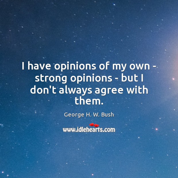 I have opinions of my own – strong opinions – but I don’t always agree with them. Image